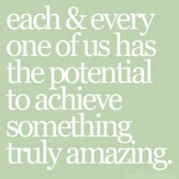 Each and every one of us has the potential to achieve something truly amazing.